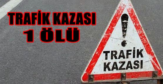 DENİZLİ’DE KAZA: 1 ÖLÜ