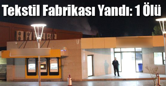 DENİZLİ’DE TEKSTİL FABRİKASINDA YANGIN: 1 ÖLÜ