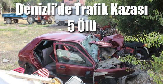 DENİZLİ'DEKİ KAZADA ÖLENLERİN SAYISI 5’E YÜKSELDİ