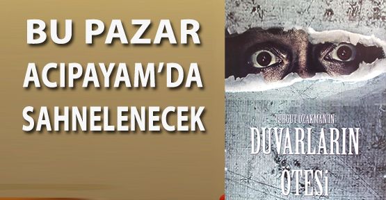 “DUVARLARIN ÖTESİ” BU PAZAR ACIPAYAM’DA