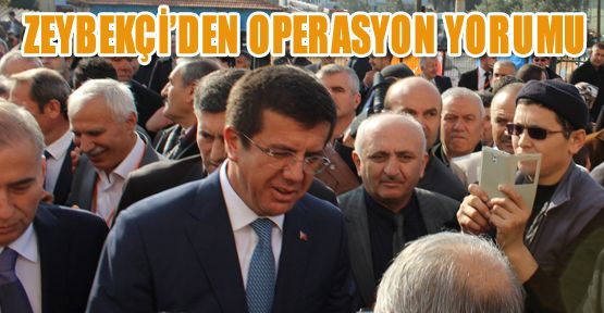 EKONOMİ BAKANI ZEYBEKCİ’DEN ‘OPERASYON’ YORUMU