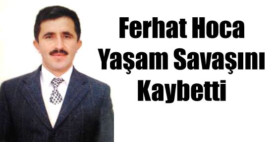 FERHAT BİLGİÇ YAŞAMINI YİTİRDİ 