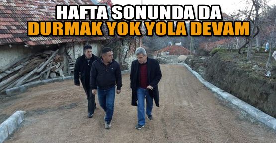 HAFTA SONU DA DURMAK YOK YOLA DEVAM