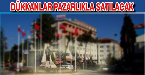 İŞ YERLERİ PAZARLIK USULÜ SATILACAK