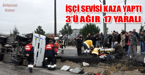 İŞÇİ SERVİSİ KAZA YAPTI: 3'Ü AĞIR 17 YARALI