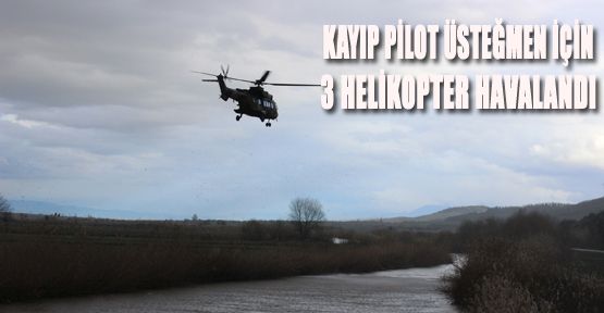 KAYIP PİLOT ÜSTEĞMEN İÇİN ÜÇ HELİKOPTER HAVALANDI