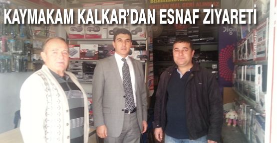 KAYMAKAM KALKAR ESNAFLARI ZİYARET ETTİ