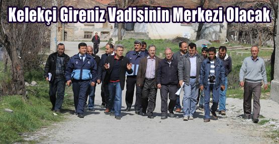 KELEKÇİ GİRENİZ VADİSİNİN MERKEZİ OLACAK