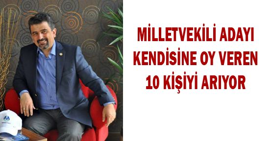 KENDİSİNE OY VEREN 10 KİŞİYİ ARIYOR