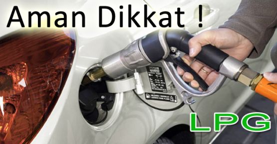 LPG'Lİ ARACI OLANLAR DİKKAT