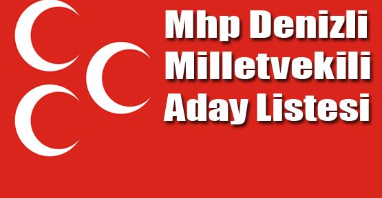 MHP DENİZLİ MİLLETVEKİLİ ADAYLARI BELLİ OLDU