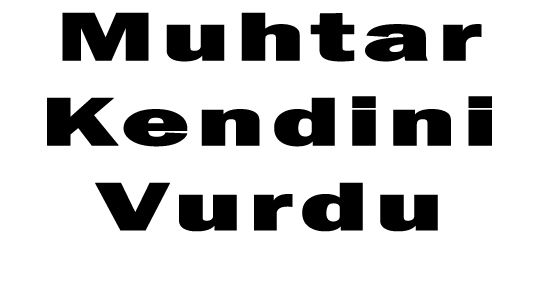 MUHTAR YANLIŞLIKLA KENDİNİ VURDU