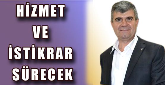 OKTAY “HİZMET VE İSTİKRAR SÜRECEK“