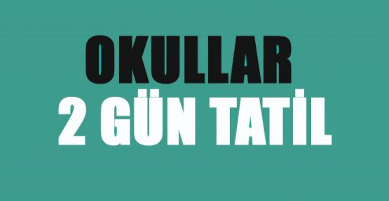 OKULLAR 2 GÜN TATİL