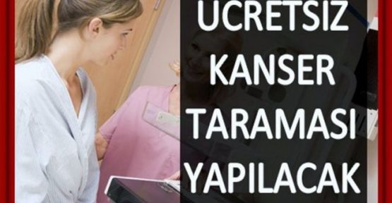 ÜCRETSİZ KANSER TARAMASI YAPILACAK