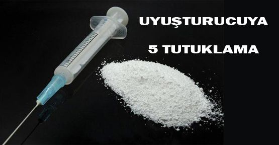 UYUŞTURUCUYA 5 TUTUKLAMA