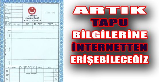 VATANDAŞLAR TAPU BİLGİLERİNE İNTERNET ÜZERİNDEN ULAŞACAK