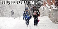 13 İLÇEDE OKULLAR TATİL EDİLDİ