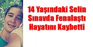 14 YAŞINDAKİ SELİN, SINAVDAN SONRA HAYATINI KAYBETTİ