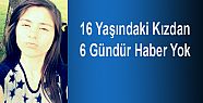 16 YAŞINDAKİ KIZ 6 GÜNDÜR KAYIP