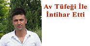 23 YAŞINDAKİ GENÇ AV TÜFEĞİYLE İNTİHAR ETTİ