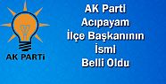 AK PARTİ ACIPAYAM İLÇE BAŞKANI BELLİ OLDU