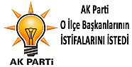 AK PARTİ İLÇE BAŞKANLARININ İSTİFALARINI İSTEDİ