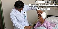 AMELİYATLA BEYİN TÜMÖRÜNDEN KURTULDU