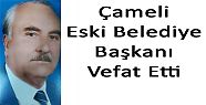 ÇAMELİ ESKİ BELEDİYE BAŞKANI VEFAT ETTİ