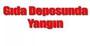 DENİZLİ’DE GIDA DEPOSU YANDI