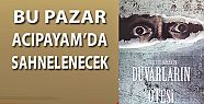 “DUVARLARIN ÖTESİ” BU PAZAR ACIPAYAM’DA