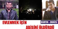 ERKEN EVLENMEK İÇİN ABİSİNİ ÖLDÜRÜP ORMANLIK ALANA GÖMDÜ